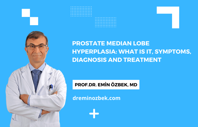 Prostate Median Lobe Hyperplasia What is it, Symptoms, Diagnosis and Treatment