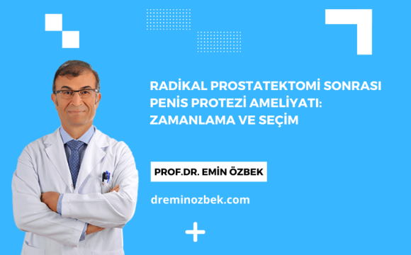 Radikal Prostatektomi Sonrası Penis Protezi Ameliyatı: Zamanlama ve Seçim